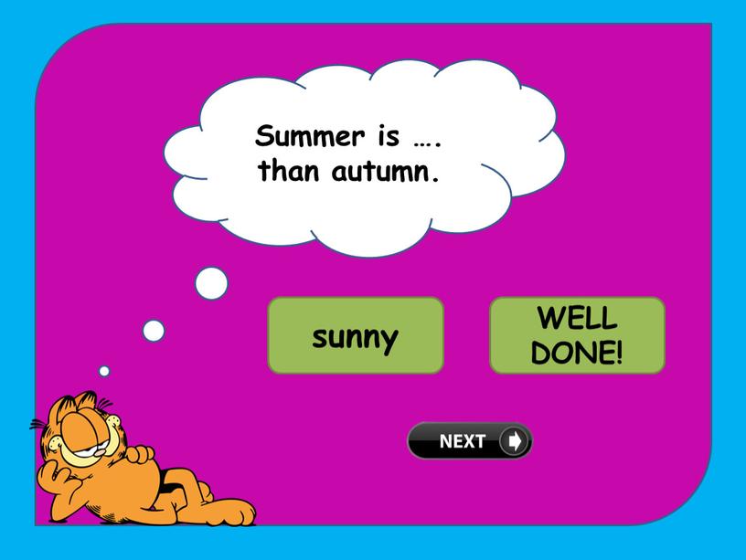 Summer is …. than autumn. TRY AGAIN! sunny sunnier