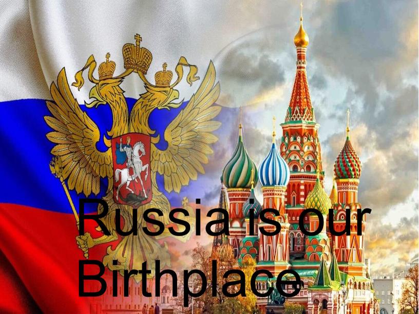 Russia is our Birthplace