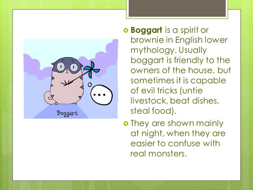 Boggart is a spirit or brownie in