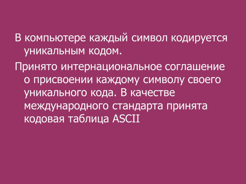 В компьютере каждый символ кодируется уникальным кодом