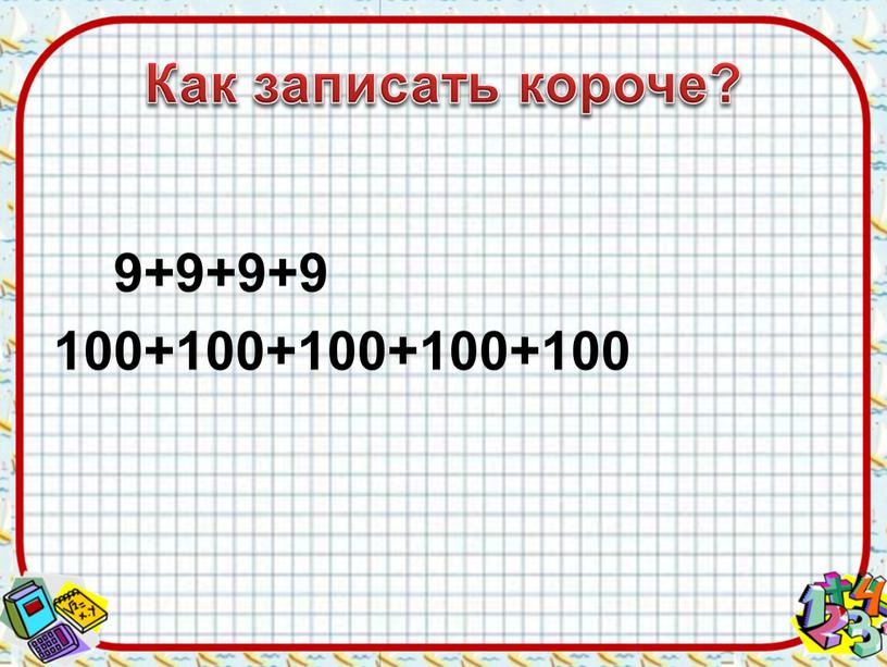 Как записать короче? 9+9+9+9 100+100+100+100+100