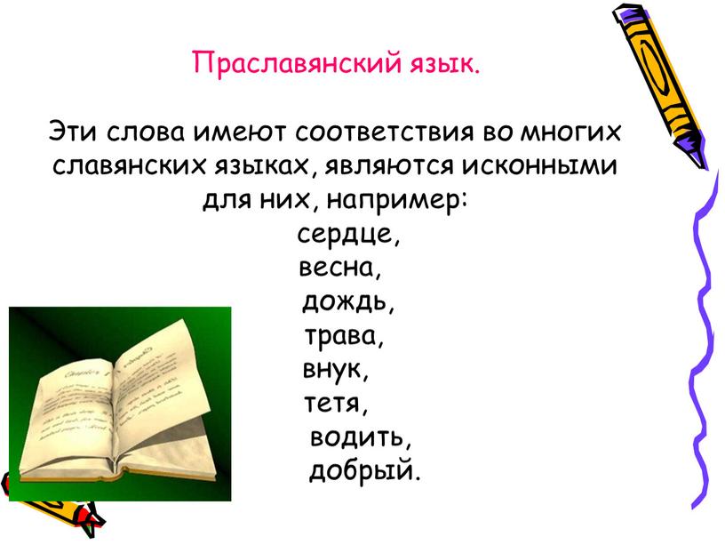 Праславянский язык. Эти слова имеют соответствия во многих славянских языках, являются исконными для них, например: сердце, весна, дождь, трава, внук, тетя, водить, добрый