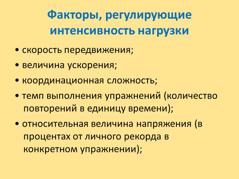 Факторы, регулирующие интенсивность нагрузки • скорость передвижения; • величина ускорения; • координационная сложность; • темп выполнения упражнений (количество повторений в единицу времени); • относительная величина…