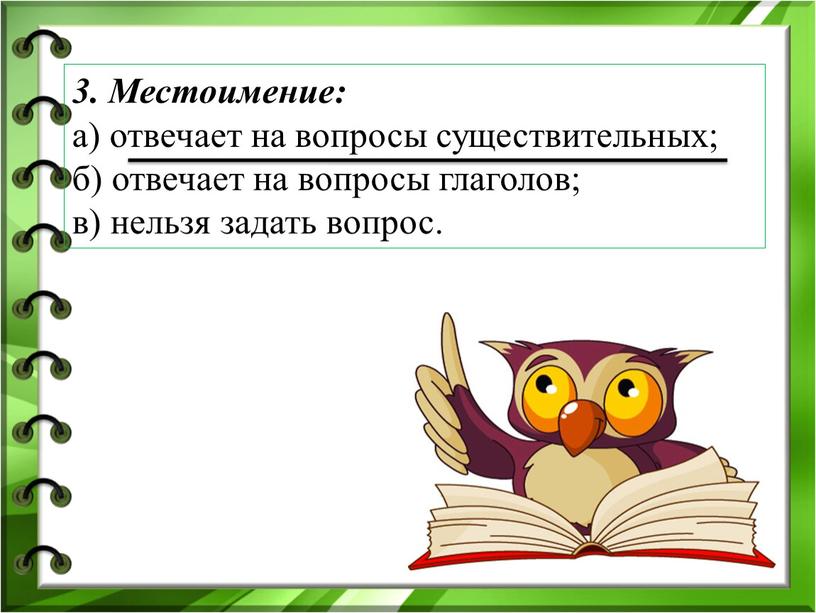 Местоимение: а) отвечает на вопросы существительных; б) отвечает на вопросы глаголов; в) нельзя задать вопрос