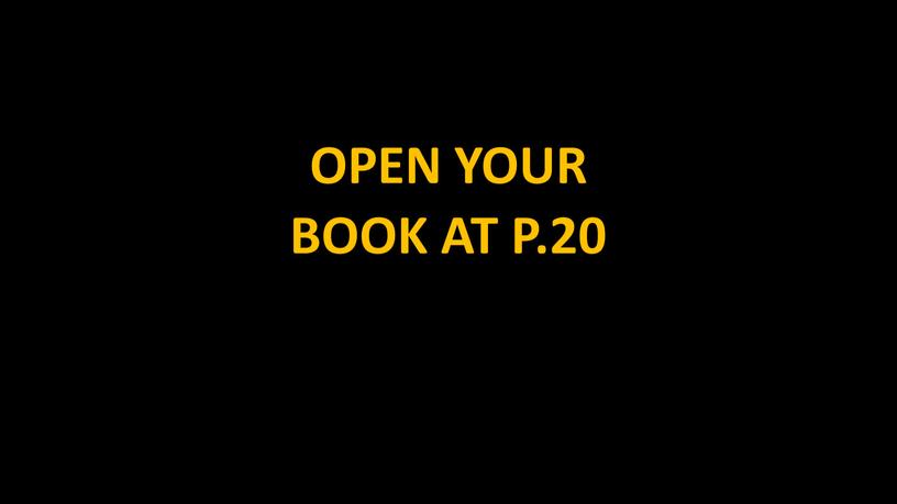 OPEN YOUR BOOK AT P.20