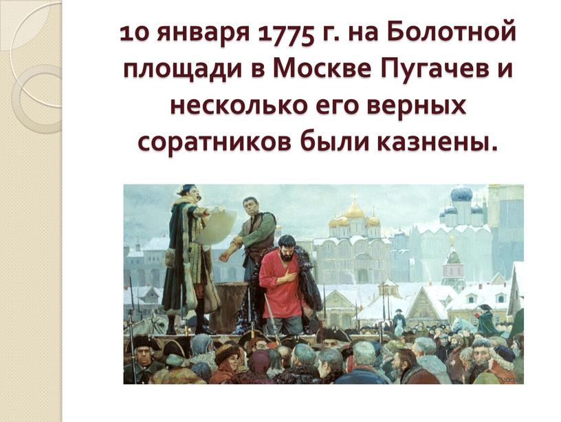 Болотной площади в Москве Пугачев и несколько его верных соратников были казнены