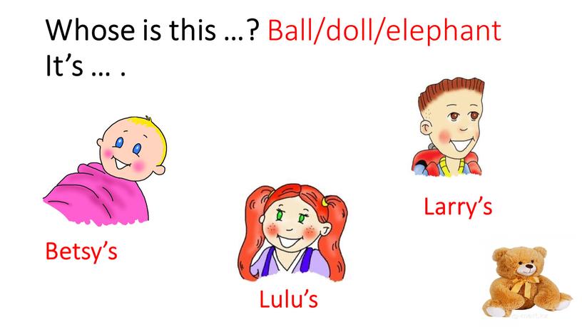 Whose is this …? Ball/doll/elephant