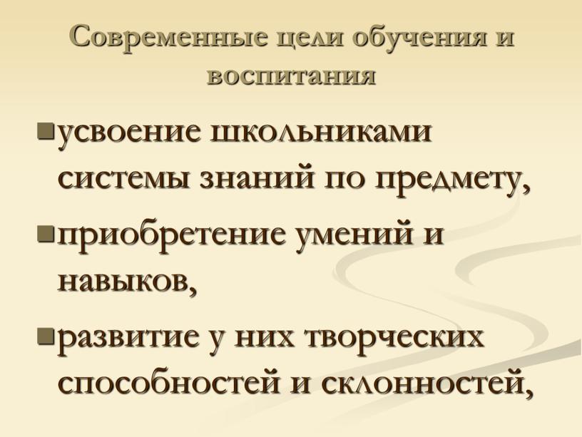 Современные цели обучения и воспитания усвоение школьниками системы знаний по предмету, приобретение умений и навыков, развитие у них творческих способностей и склонностей,