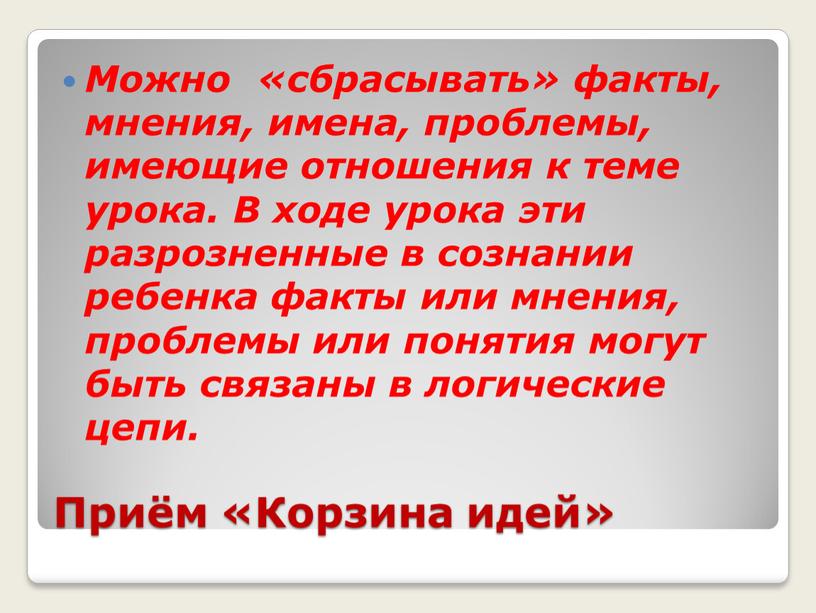 Приём «Корзина идей» Можно «сбрасывать» факты, мнения, имена, проблемы, имеющие отношения к теме урока