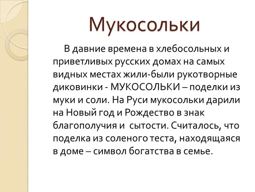 Мукосольки В давние времена в хлебосольных и приветливых русских домах на самых видных местах жили-были рукотворные диковинки -