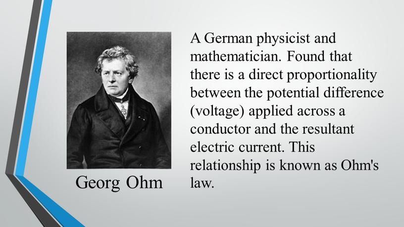 Georg Ohm A German physicist and mathematician