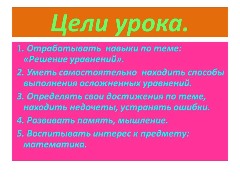 Цели урока. 1 . Отрабатывать навыки по теме: «Решение уравнений»