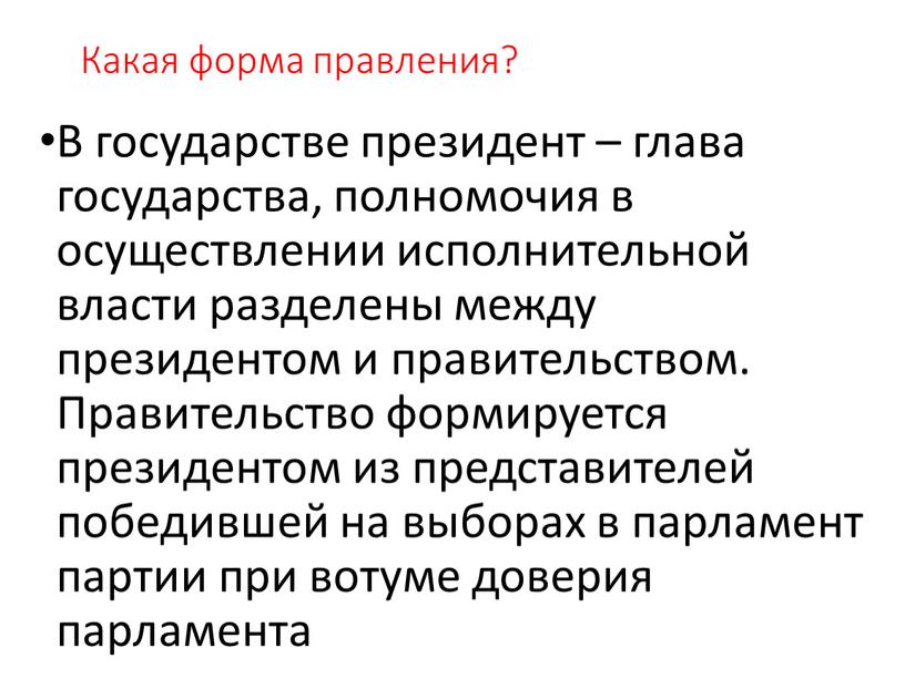 Какая форма правления? В государстве президент – глава государства, полномочия в осуществлении исполнительной власти разделены между президентом и правительством