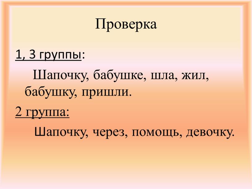 Проверка 1, 3 группы : Шапочку, бабушке, шла, жил, бабушку, пришли