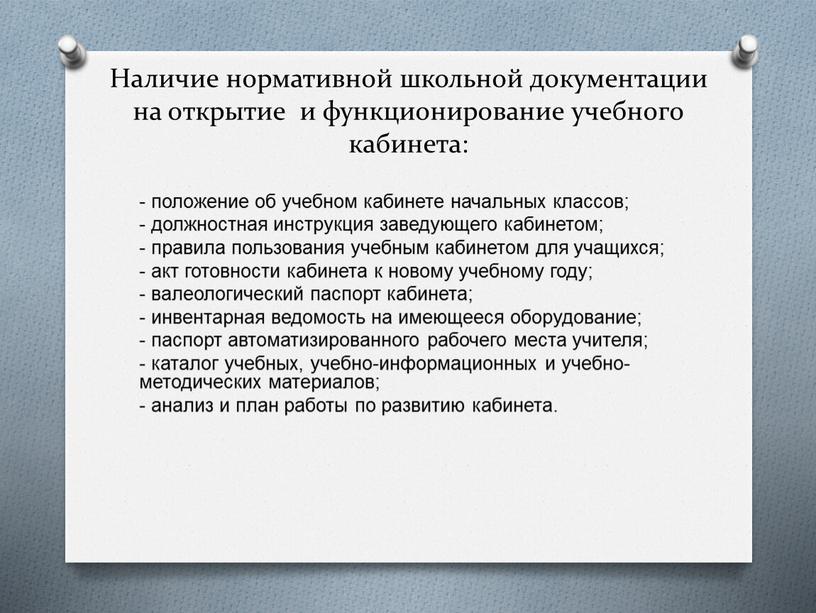 Наличие нормативной школьной документации на открытие и функционирование учебного кабинета: - положение об учебном кабинете начальных классов; - должностная инструкция заведующего кабинетом; - правила пользования…