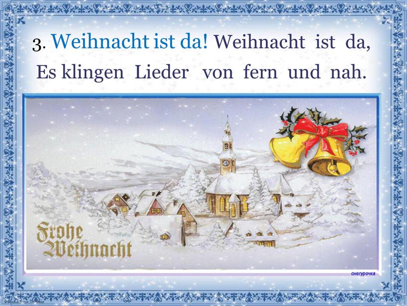 Weihnacht ist da! Weihnacht ist da,