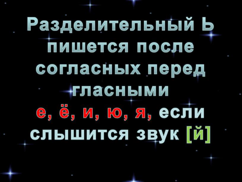 Разделительный Ь пишется после согласных перед гласными е, ё, и, ю, я, если слышится звук [й]