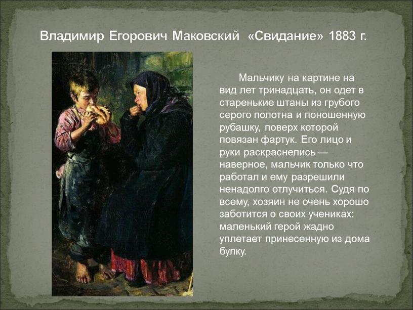 Мальчику на картине на вид лет тринадцать, он одет в старенькие штаны из грубого серого полотна и поношенную рубашку, поверх которой повязан фартук