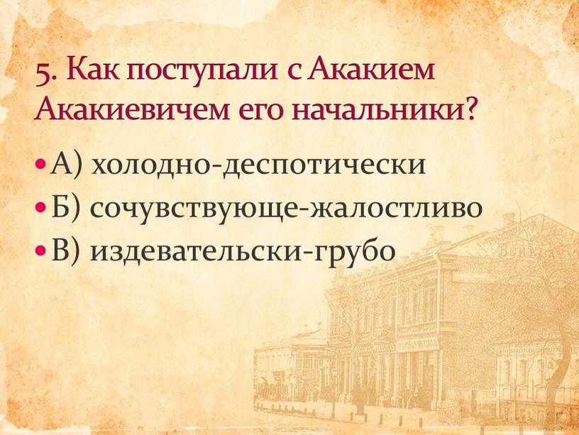 А) холодно-деспотически Б) сочувствующе-жалостливо