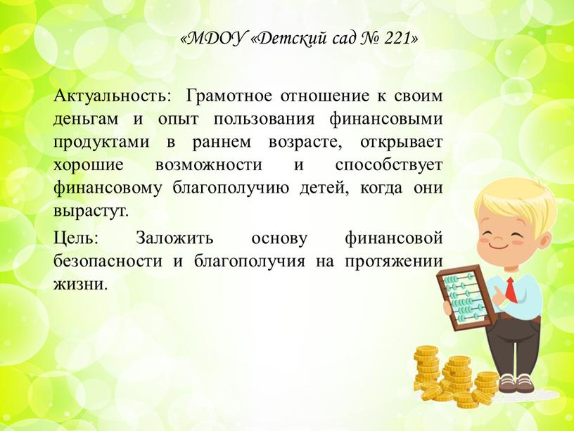 Актуальность: Грамотное отношение к своим деньгам и опыт пользования финансовыми продуктами в раннем возрасте, открывает хорошие возможности и способствует финансовому благополучию детей, когда они вырастут