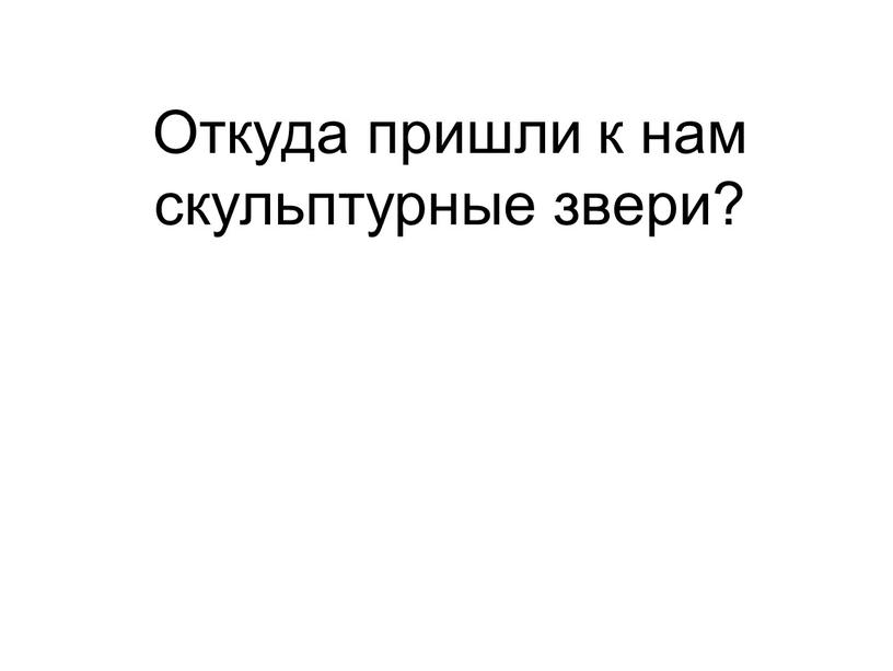 Откуда пришли к нам скульптурные звери?