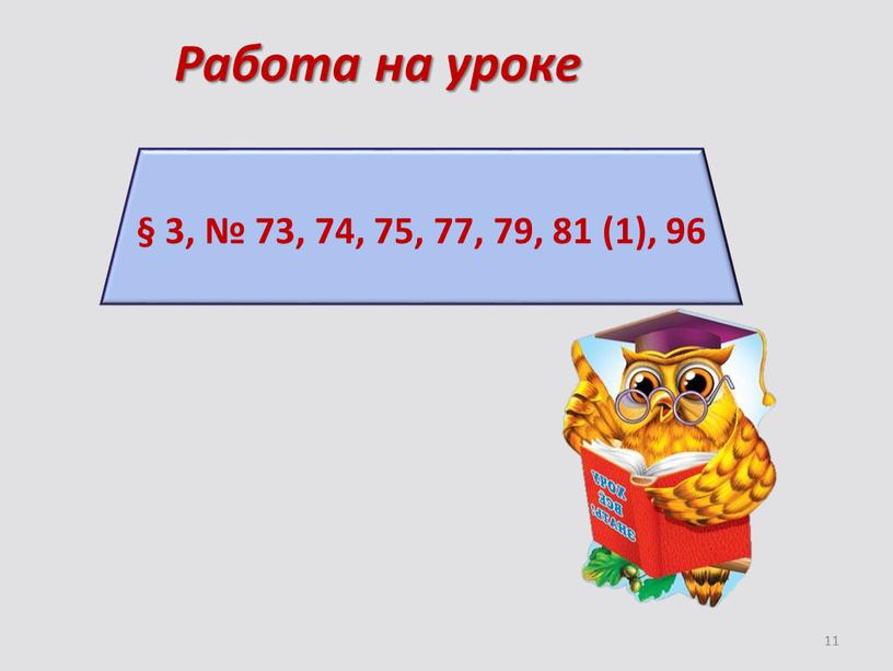 11 § 3, № 73, 74, 75, 77, 79, 81 (1), 96 Работа на уроке