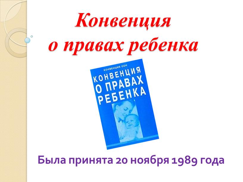 Конвенция о правах ребенка Была принята 20 ноября 1989 года