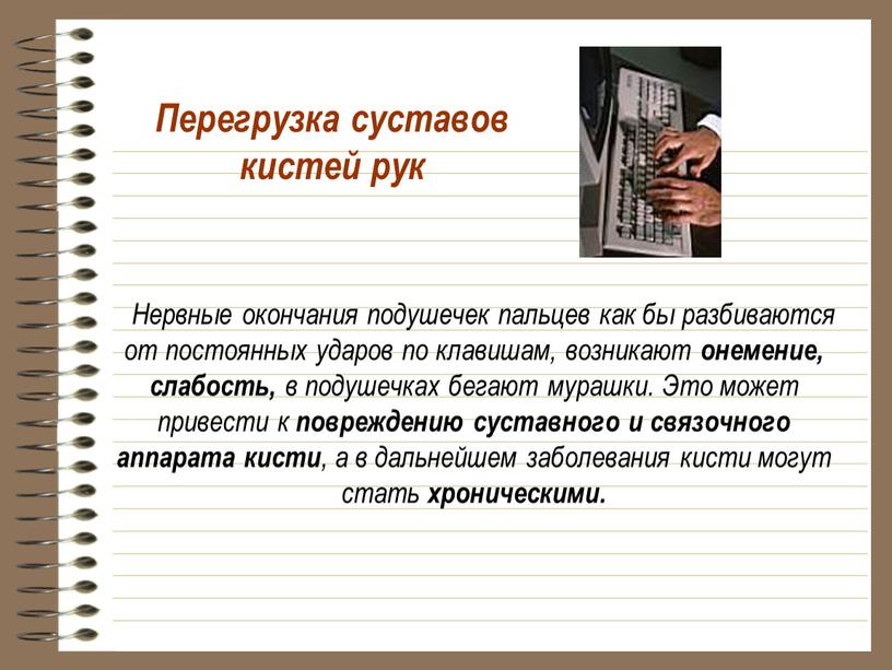 Нервные окончания подушечек пальцев как бы разбиваются от постоянных ударов по клавишам, возникают онемение, слабость, в подушечках бегают мурашки