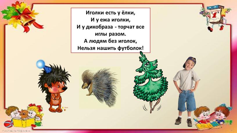 Иголки есть у ёлки, И у ежа иголки,