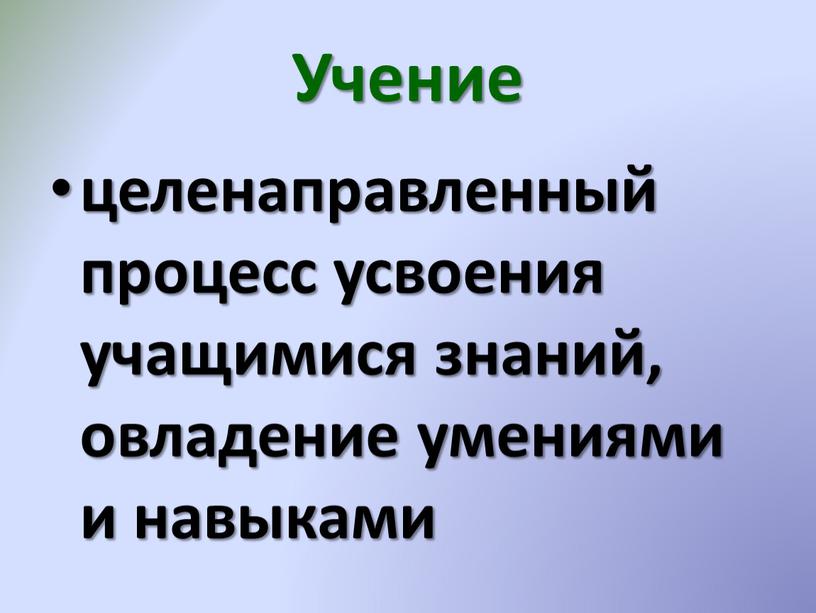 Учение целенаправленный процесс усвоения учащимися знаний, овладение умениями и навыками