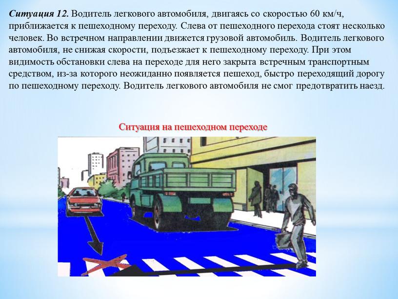 Ситуация 12. Водитель легкового автомобиля, двигаясь со скоростью 60 км/ч, приближается к пешеходному переходу