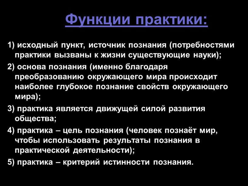 Функции практики: 1) исходный пункт, источник познания (потребностями практики вызваны к жизни существующие науки); 2) основа познания (именно благодаря преобразованию окружающего мира происходит наиболее глубокое…