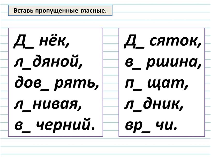 Вставь пропущенные гласные. Д_ нёк, л_дяной, дов_ рять, л_нивая, в_ черний