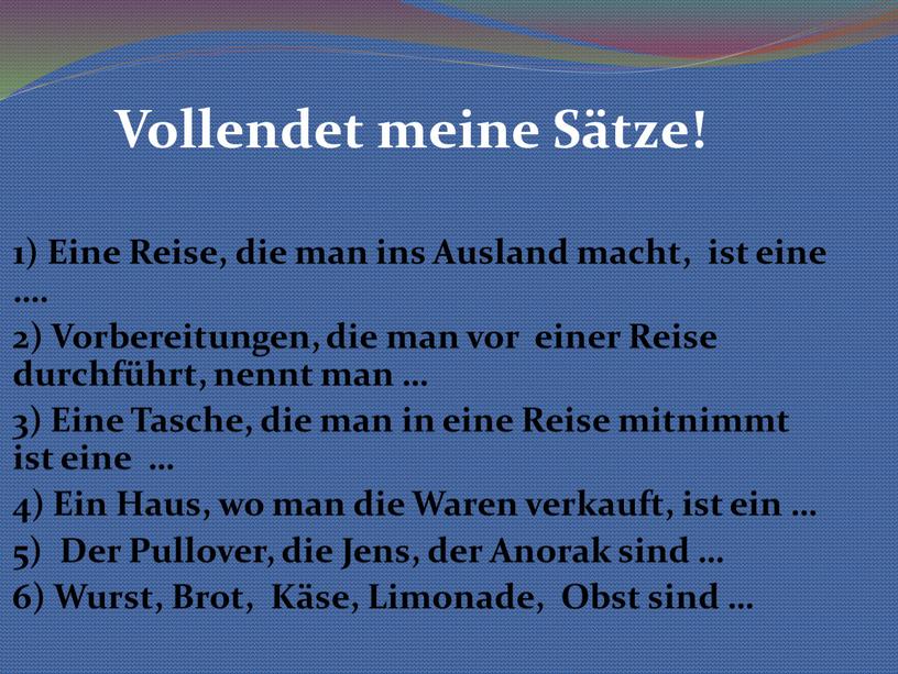 Eine Reise, die man ins Ausland macht, ist eine …