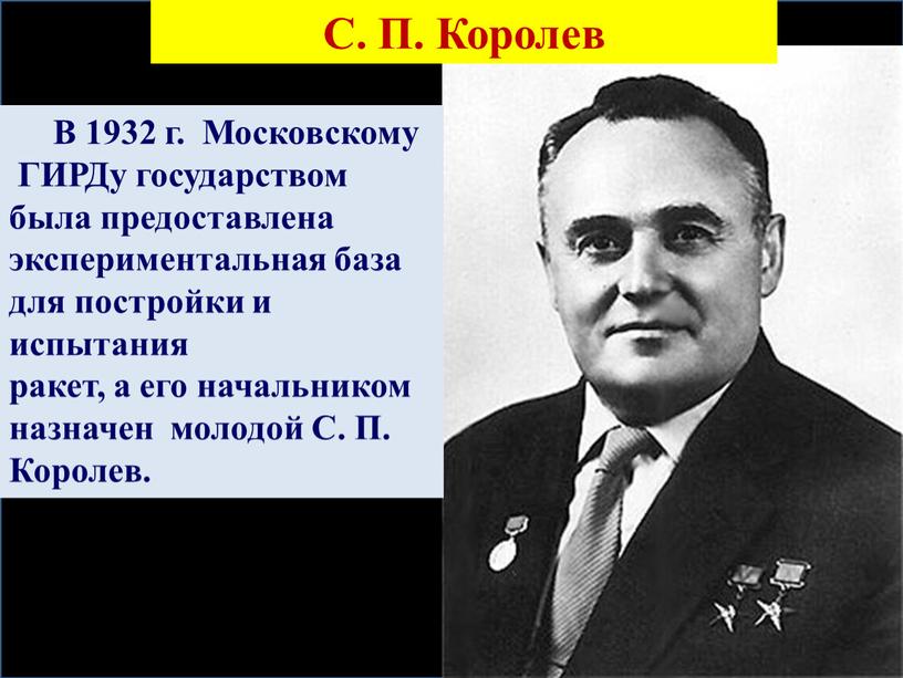 В 1932 г. Московскому ГИРДу государством была предоставлена экспериментальная база для постройки и испытания ракет, а его начальником назначен молодой