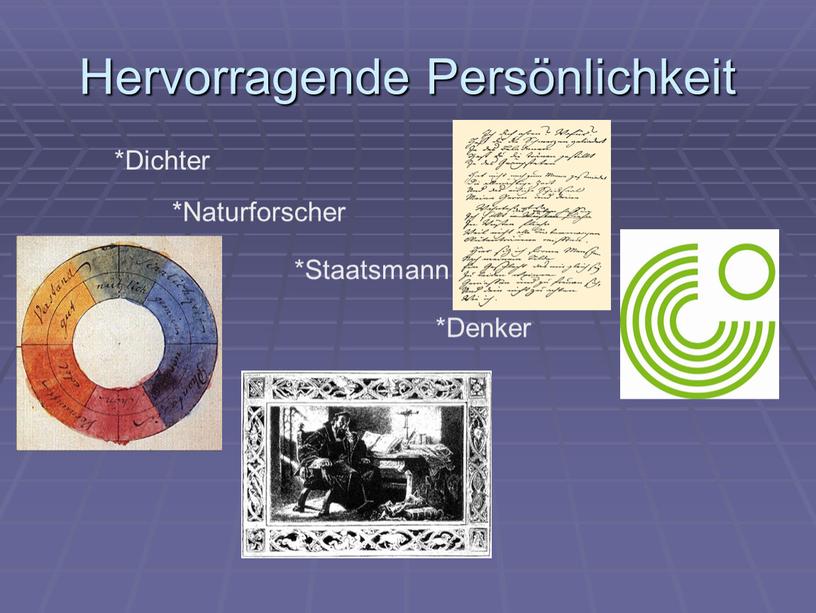 Hervorragende Persönlichkeit *Dichter *Naturforscher *Staatsmann *Denker