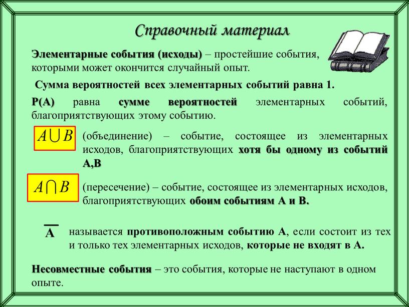 Справочный материал Элементарные события (исходы) – простейшие события, которыми может окончится случайный опыт