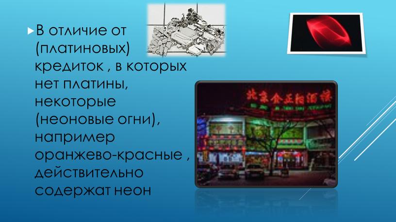 В отличие от (платиновых) кредиток , в которых нет платины, некоторые (неоновые огни), например оранжево-красные , действительно содержат неон