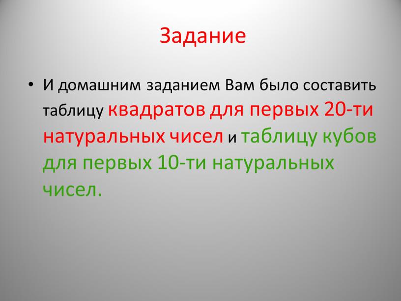 Задание И домашним заданием Вам было составить таблицу квадратов для первых 20-ти натуральных чисел и таблицу кубов для первых 10-ти натуральных чисел