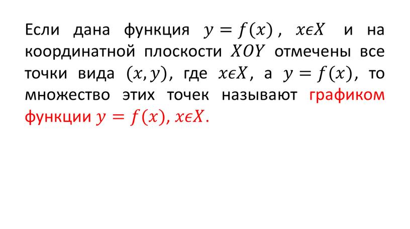 Если дана функция 𝑦𝑦=𝑓𝑓(𝑥𝑥) , 𝑥𝑥𝜖𝜖𝑋𝑋 и на координатной плоскости 𝑋𝑋𝑂𝑂𝑌𝑌 отмечены все точки вида (𝑥𝑥, 𝑦𝑦) , где 𝑥𝑥𝜖𝜖𝑋𝑋 , а 𝑦𝑦=𝑓𝑓(𝑥𝑥) , то…