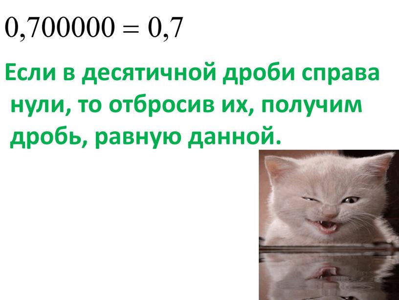 Если в десятичной дроби справа нули, то отбросив их, получим дробь, равную данной