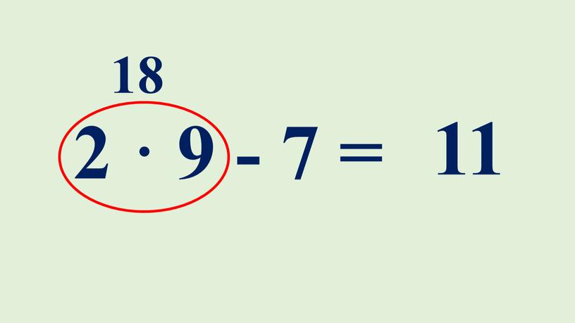 2 · 9 - 7 = 18 11