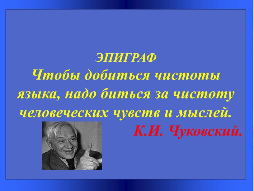 ЭПИГРАФ Чтобы добиться чистоты языка, надо биться за чистоту человеческих чувств и мыслей