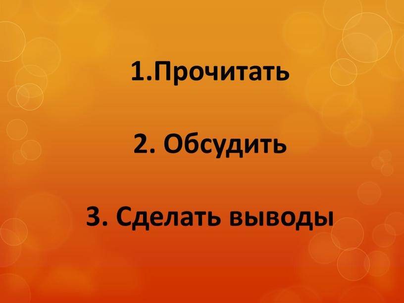 Прочитать 2. Обсудить 3. Сделать выводы