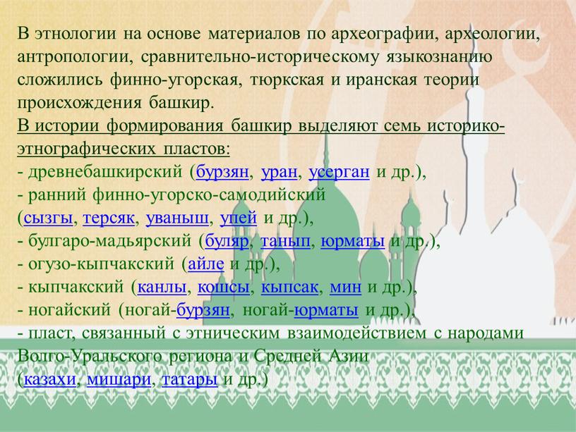 В этнологии на основе материалов по археографии, археологии, антропологии, сравнительно-историческому языкознанию сложились финно‑угорская, тюркская и иранская теории происхождения башкир