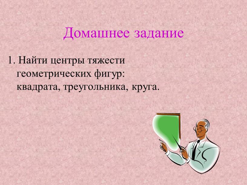 Найти центры тяжести геометрических фигур: квадрата, треугольника, круга