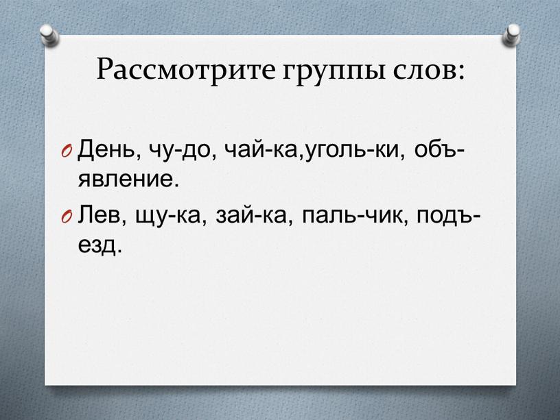 Рассмотрите группы слов: День, чу-до, чай-ка,уголь-ки, объ-явление