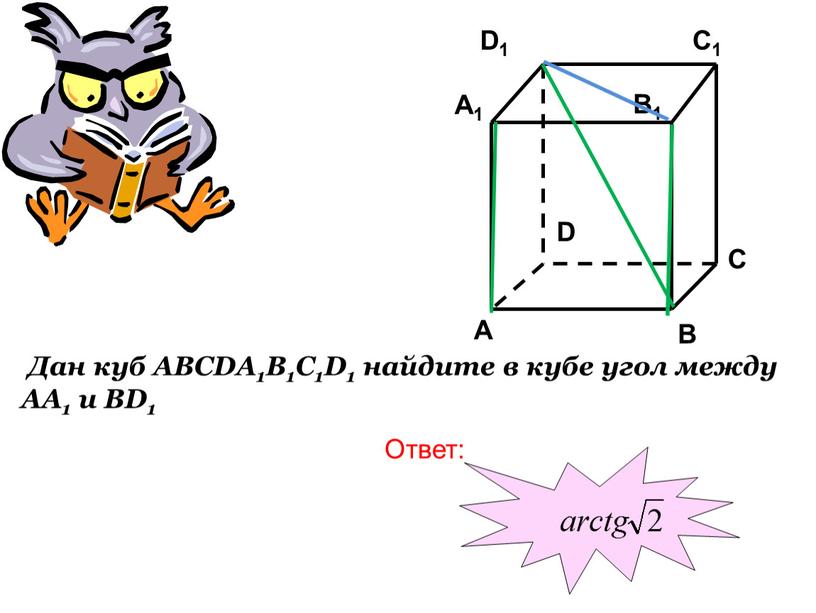 Дан куб ABCDA1B1C1D1 найдите в кубе угол между
