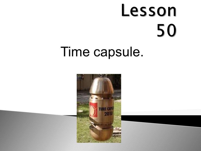 Lesson 50 Time capsule.