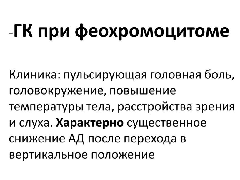 ГК при феохромоцитоме Клиника: пульсирующая головная боль, головокружение, повышение температуры тела, расстройства зрения и слуха